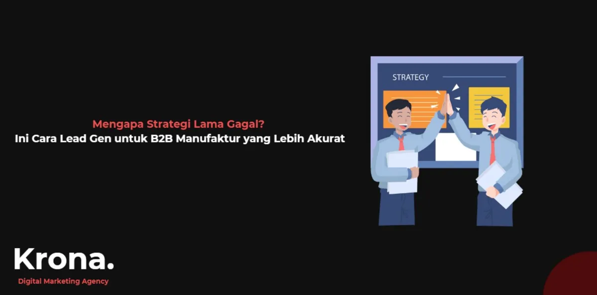 Mengapa Strategi Lama Gagal? Ini Cara Lead Gen untuk B2B Manufaktur yang Lebih Akurat
